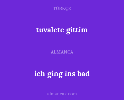 ich ging ins bad - tuvalete gittim