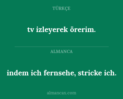 tv izleyerek örerim. - indem ich fernsehe, stricke ich.