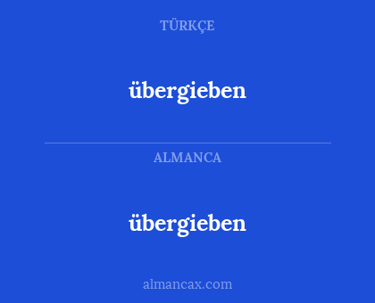 übergieben - übergieben