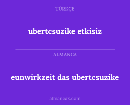 eunwirkzeit das ubertcsuzike - ubertcsuzike etkisiz