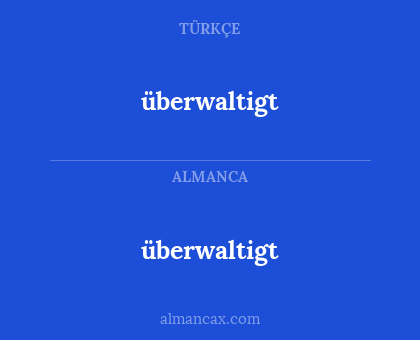 überwaltigt - überwaltigt