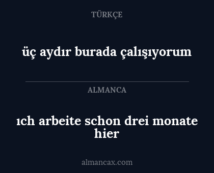 üç aydır burada çalışıyorum - ıch arbeite schon drei monate hier