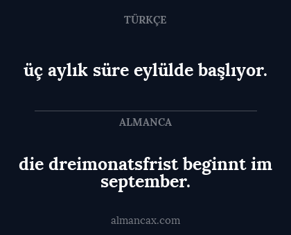 die dreimonatsfrist beginnt im september. - üç aylık süre eylülde başlıyor.