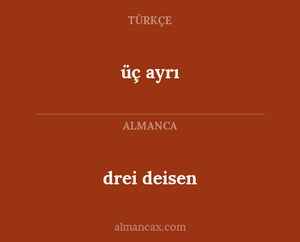üç ayrı - drei deisen