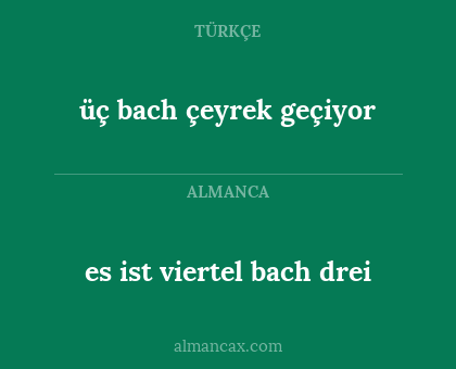 üç bach çeyrek geçiyor - es ist viertel bach drei