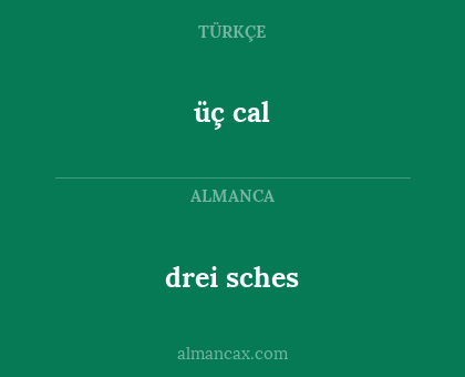 üç cal - drei sches