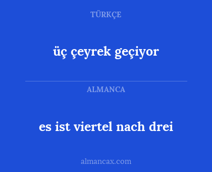 üç çeyrek geçiyor - es ist viertel nach drei