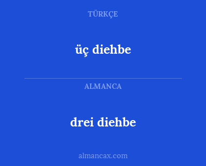 drei diehbe - üç diehbe