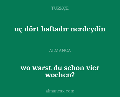 uç dört haftadır nerdeydin - wo warst du schon vier wochen?