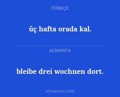 üç hafta orada kal. - bleibe drei wochnen dort.