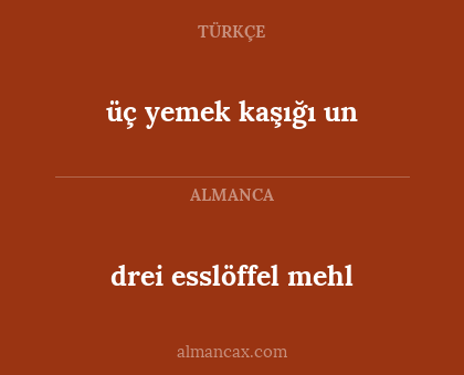 üç yemek kaşığı un - drei esslöffel mehl