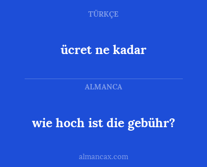 wie hoch ist die gebühr? - ücret ne kadar