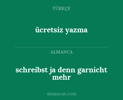 ücretsiz yazma - schreibst ja denn garnicht mehr