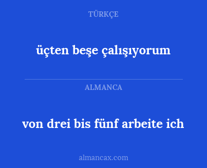 von drei bis fünf arbeite ich - üçten beşe çalışıyorum