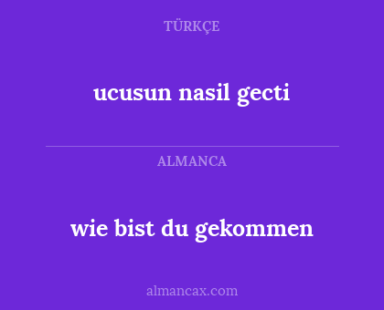 ucusun nasil gecti - wie bist du gekommen