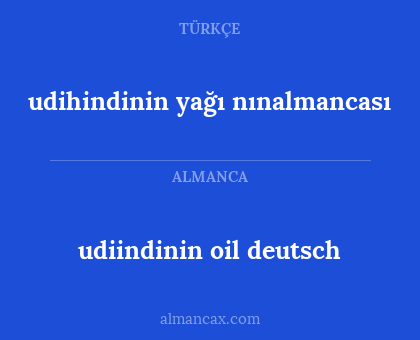 udiindinin oil deutsch - udihindinin yağı nınalmancası