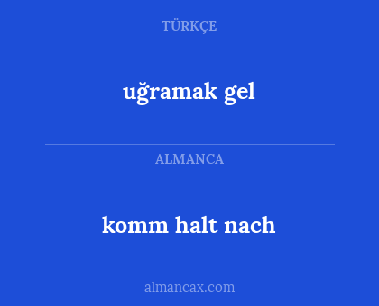 komm halt nach - uğramak gel