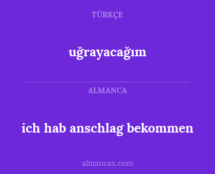 uğrayacağım - ich hab anschlag bekommen