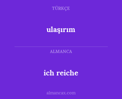ich reiche - ulaşırım