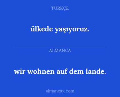 ülkede yaşıyoruz. - wir wohnen auf dem lande.