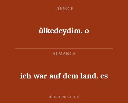 ülkedeydim. o - ich war auf dem land. es