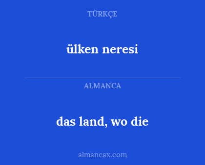 ülken neresi - das land, wo die