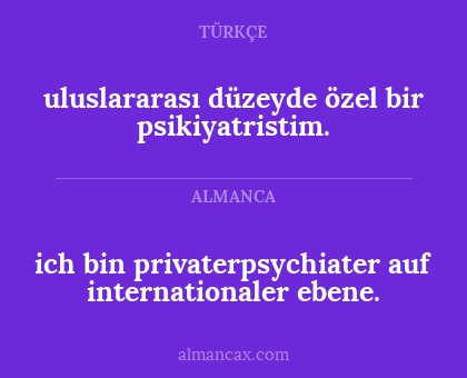 uluslararası düzeyde özel bir psikiyatristim. - ich bin privaterpsychiater auf internationaler ebene.