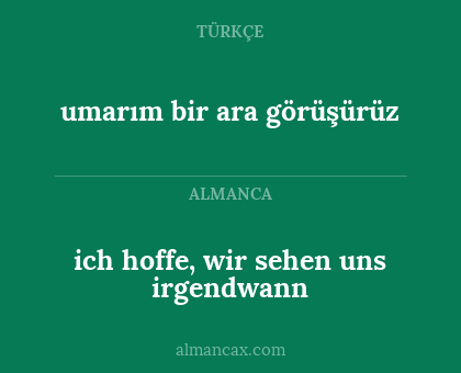 umarım bir ara görüşürüz - ich hoffe, wir sehen uns irgendwann