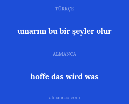 umarım bu bir şeyler olur - hoffe das wird was