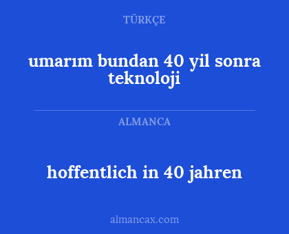 hoffentlich in 40 jahren - umarım bundan 40 yil sonra teknoloji