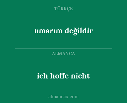 ich hoffe nicht - umarım değildir