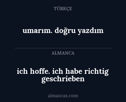 ich hoffe. ich habe richtig geschrieben - umarım. doğru yazdım