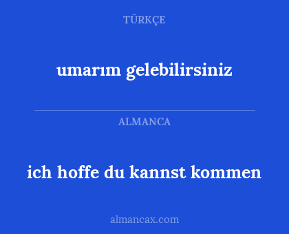 umarım gelebilirsiniz - ich hoffe du kannst kommen
