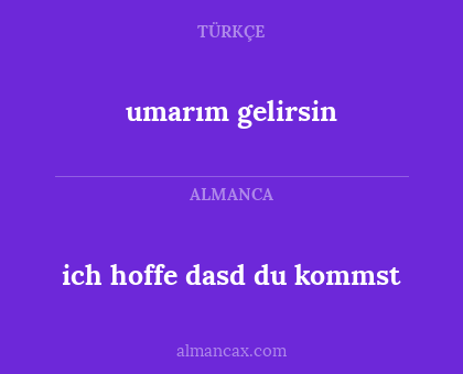 ich hoffe dasd du kommst - umarım gelirsin