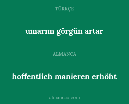 hoffentlich manieren erhöht - umarım görgün artar