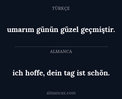 ich hoffe, dein tag ist schön. - umarım günün güzel geçmiştir.