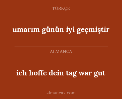 umarım günün iyi geçmiştir - ich hoffe dein tag war gut