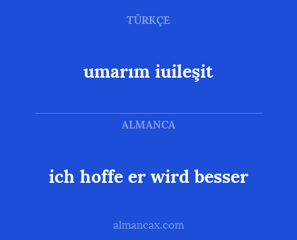 ich hoffe er wird besser - umarım iuileşit