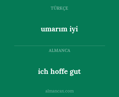 umarım iyi - ich hoffe gut
