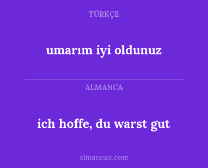 ich hoffe, du warst gut - umarım iyi oldunuz