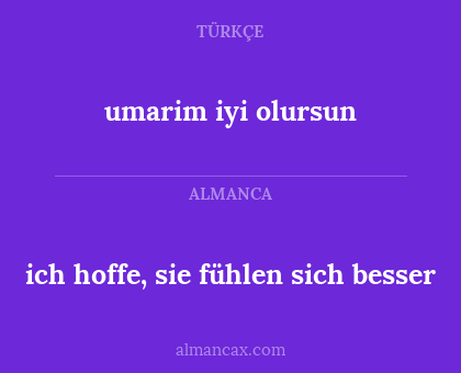 umarim iyi olursun - ich hoffe, sie fühlen sich besser