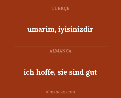 umarim, iyisinizdir - ich hoffe, sie sind gut