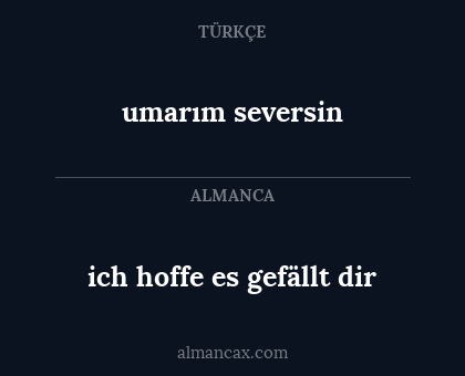 ich hoffe es gefällt dir - umarım seversin