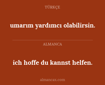 umarım yardımcı olabilirsin. - ich hoffe du kannst helfen.