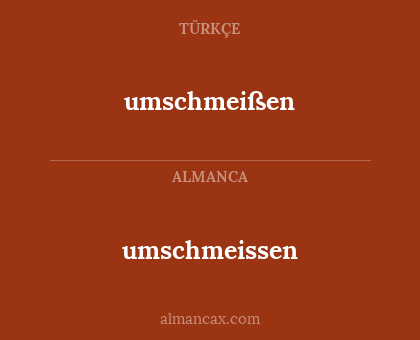 umschmeissen - umschmeißen