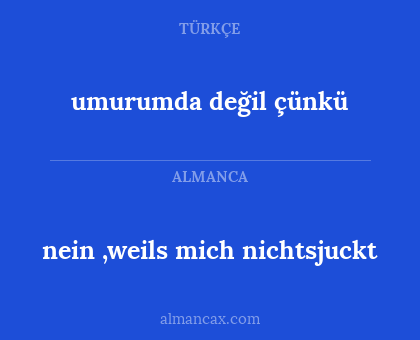 umurumda değil çünkü - nein ,weils mich nichtsjuckt