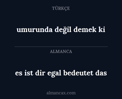 es ist dir egal bedeutet das - umurunda değil demek ki