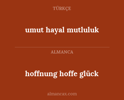 hoffnung hoffe glück - umut
hayal
mutluluk