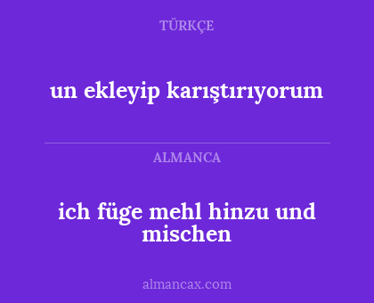 un ekleyip karıştırıyorum - ich füge mehl hinzu und mischen