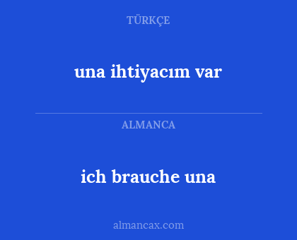 ich brauche una - una ihtiyacım var